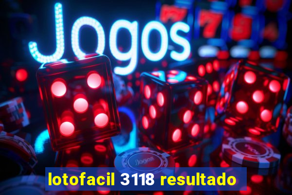 lotofacil 3118 resultado